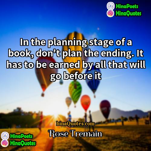 Rose Tremain Quotes | In the planning stage of a book,